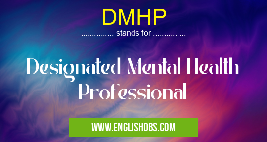 DMHP means Designated Mental Health Professional DMHP
