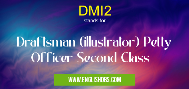 DMI2 means Draftsman (illustrator) Petty Officer Second Class DMI2