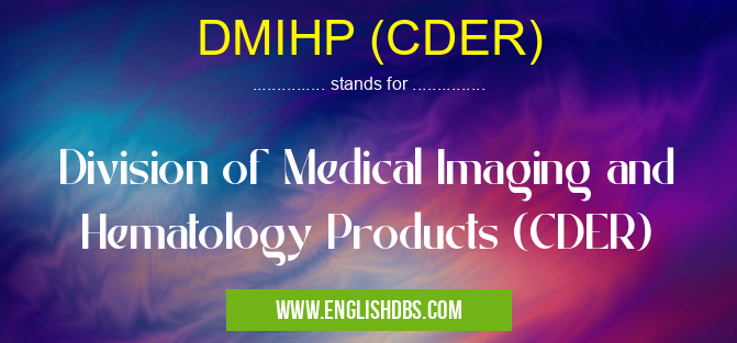 DMIHP (CDER) means Division of Medical Imaging and Hematology Products (CDER) DMIHP (CDER)