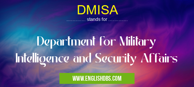 DMISA means Department for Military Intelligence and Security Affairs DMISA
