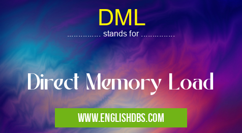 DML means Direct Memory Load DML