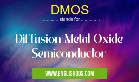 DMOS means Diffusion Metal Oxide Semiconductor DMOS