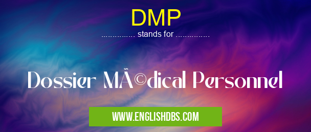 DMP means Dossier Médical Personnel DMP
