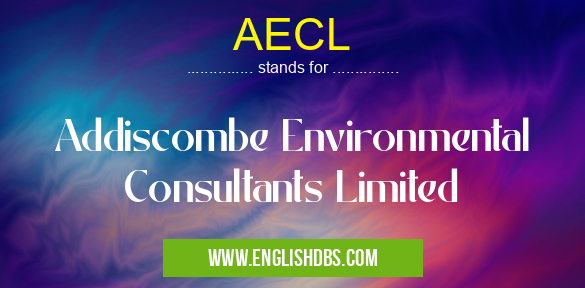 AECL means Addiscombe Environmental Consultants Limited AECL