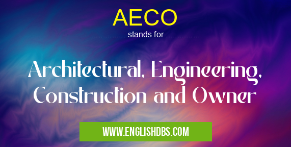 AECO means Architectural, Engineering, Construction and Owner AECO