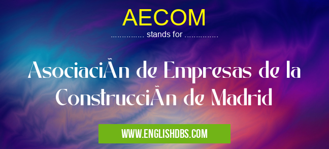 AECOM means Asociación de Empresas de la Construcción de Madrid AECOM