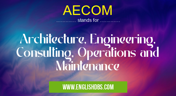 AECOM means Architecture, Engineering, Consulting, Operations and Maintenance AECOM