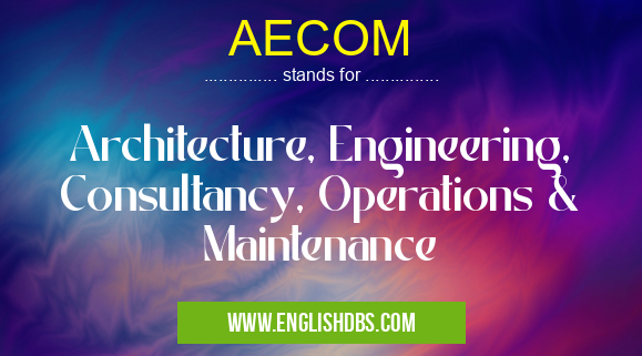 AECOM means Architecture, Engineering, Consultancy, Operations & Maintenance AECOM