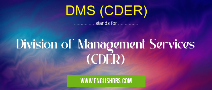 DMS (CDER) means Division of Management Services (CDER) DMS (CDER)
