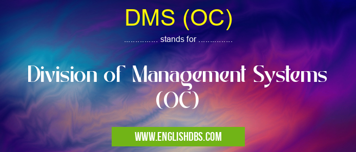 DMS (OC) means Division of Management Systems (OC) DMS (OC)