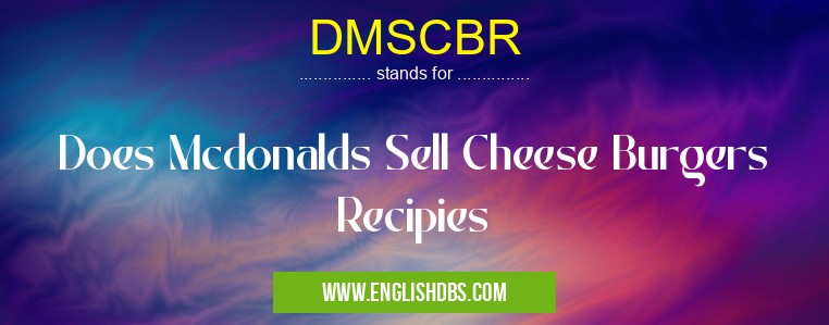 DMSCBR means Does Mcdonalds Sell Cheese Burgers Recipies DMSCBR