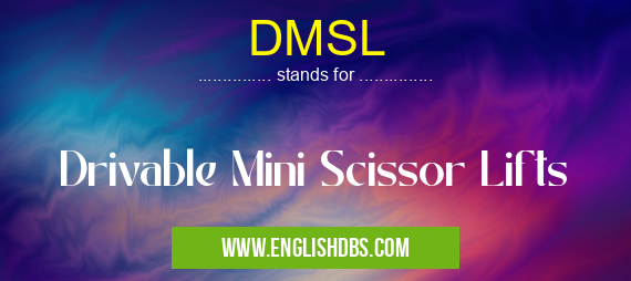 DMSL means Drivable Mini Scissor Lifts DMSL