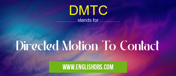 DMTC means Directed Motion To Contact DMTC