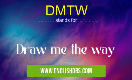 DMTW means Draw me the way DMTW