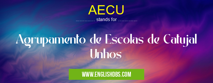 AECU means Agrupamento de Escolas de Catujal Unhos AECU