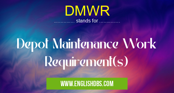 DMWR means Depot Maintenance Work Requirement(s) DMWR