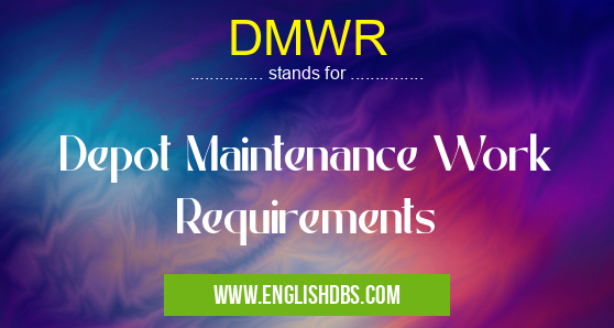 DMWR means Depot Maintenance Work Requirements DMWR