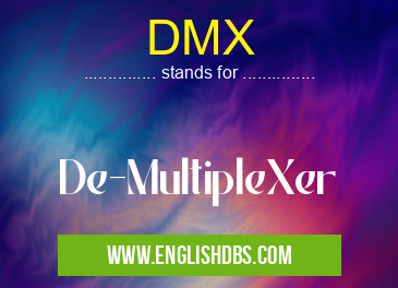 DMX means De-MultipleXer DMX