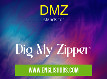 DMZ means Dig My Zipper DMZ