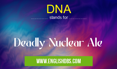 DNA means Deadly Nuclear Ale DNA