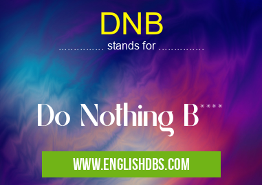DNB means Do Nothing B**** DNB