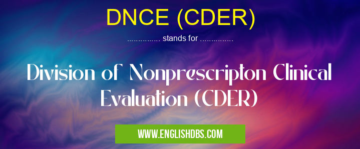DNCE (CDER) means Division of Nonprescripton Clinical Evaluation (CDER) DNCE (CDER)