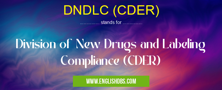 DNDLC (CDER) means Division of New Drugs and Labeling Compliance (CDER) DNDLC (CDER)