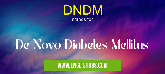 DNDM means De Novo Diabetes Mellitus DNDM
