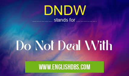 DNDW means Do Not Deal With DNDW