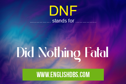 DNF means Did Nothing Fatal DNF