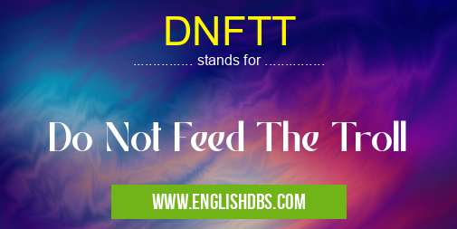 DNFTT means Do Not Feed The Troll DNFTT