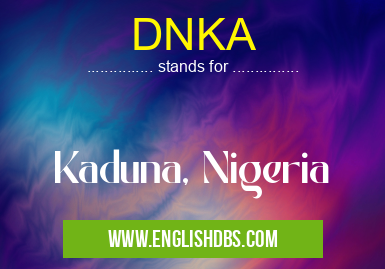 DNKA means Kaduna, Nigeria DNKA