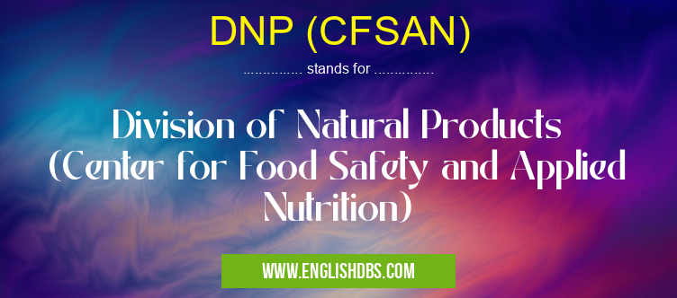 DNP (CFSAN) means Division of Natural Products (Center for Food Safety and Applied Nutrition) DNP (CFSAN)