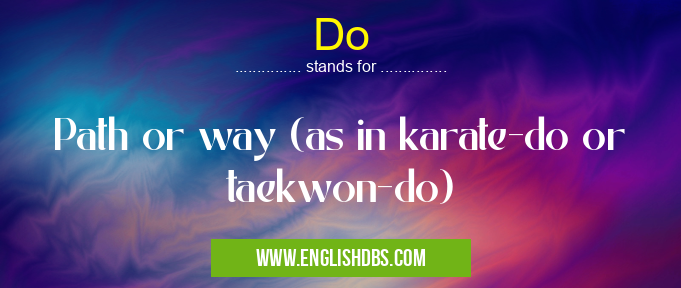 Do means Path or way (as in karate-do or taekwon-do) Do