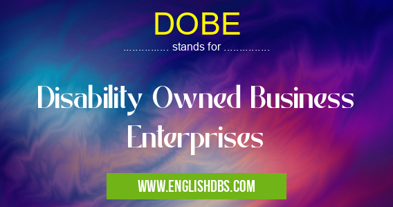 DOBE means Disability Owned Business Enterprises DOBE