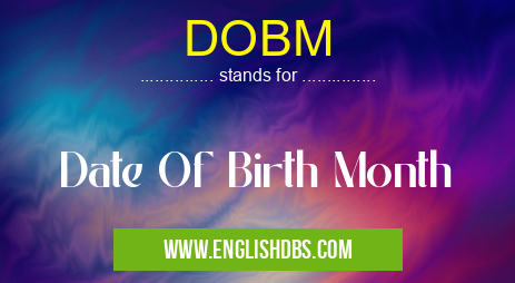 DOBM means Date Of Birth Month DOBM