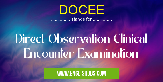 DOCEE means Direct Observation Clinical Encounter Examination DOCEE