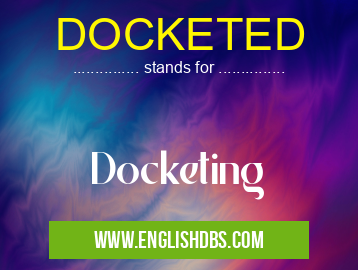 DOCKETED means Docketing DOCKETED