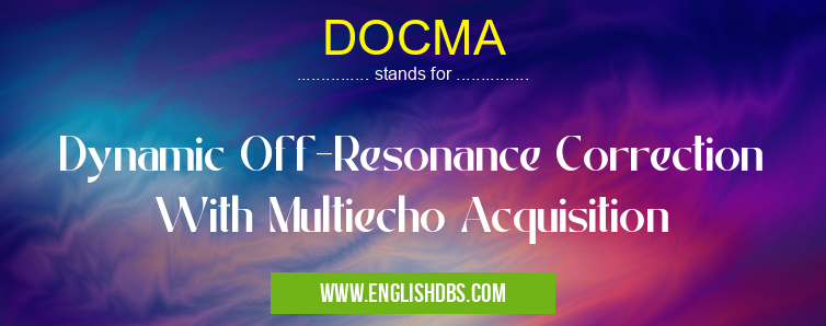 DOCMA means Dynamic Off-Resonance Correction With Multiecho Acquisition DOCMA