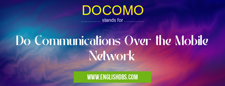 DOCOMO means Do Communications Over the Mobile Network DOCOMO