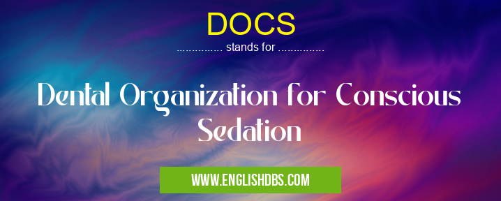 DOCS means Dental Organization for Conscious Sedation DOCS