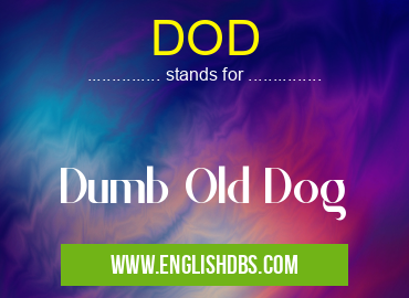 DOD means Dumb Old Dog DOD