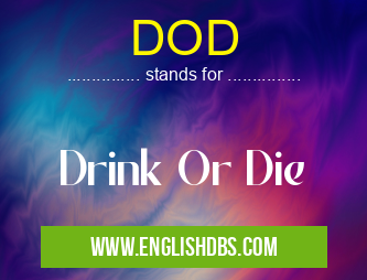 DOD means Drink Or Die DOD
