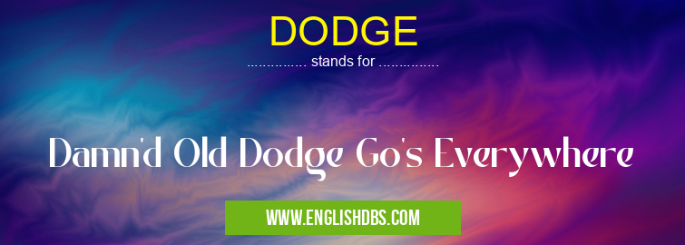 DODGE means Damn'd Old Dodge Go's Everywhere DODGE