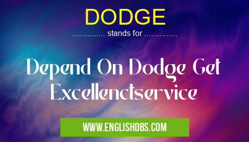 DODGE means Depend On Dodge Get Excellenctservice DODGE