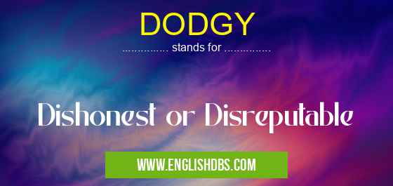 DODGY means Dishonest or Disreputable DODGY