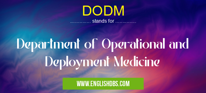 DODM means Department of Operational and Deployment Medicine DODM
