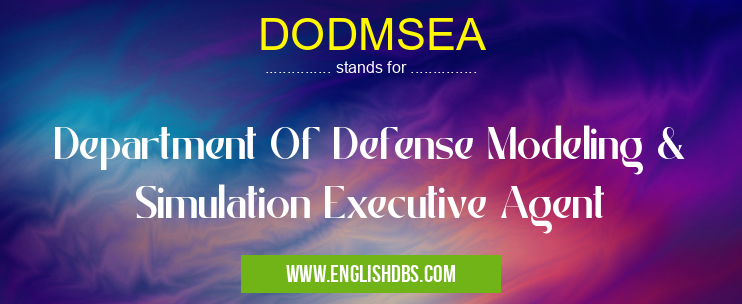 DODMSEA means Department Of Defense Modeling & Simulation Executive Agent DODMSEA