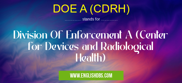 DOE A (CDRH) means Division Of Enforcement A (Center for Devices and Radiological Health) DOE A (CDRH)