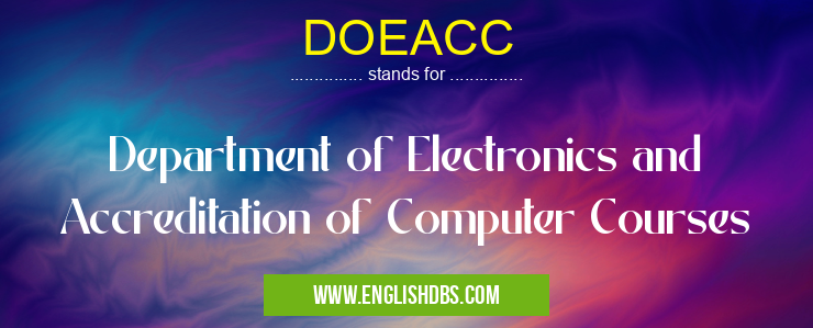 DOEACC means Department of Electronics and Accreditation of Computer Courses DOEACC